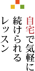 自宅で気軽に続けられるレッスン